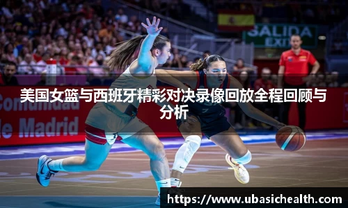 美国女篮与西班牙精彩对决录像回放全程回顾与分析