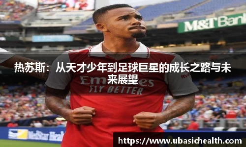 热苏斯：从天才少年到足球巨星的成长之路与未来展望